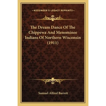 The Dream Dance Of The Chippewa And Menominee Indians Of Northern Wisconsin (1911) - Paperback