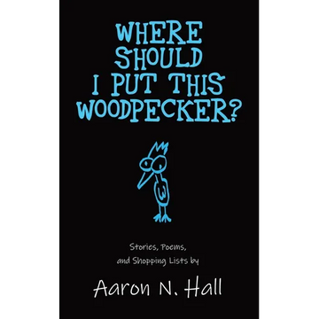 Where Should I Put This Woodpecker?: Stories, Poems, and Shopping Lists - Paperback