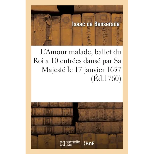 L'Amour Malade, Ballet Du Roi a 10 Entrées Dansé Par Sa Majesté Le 17 Janvier 1657