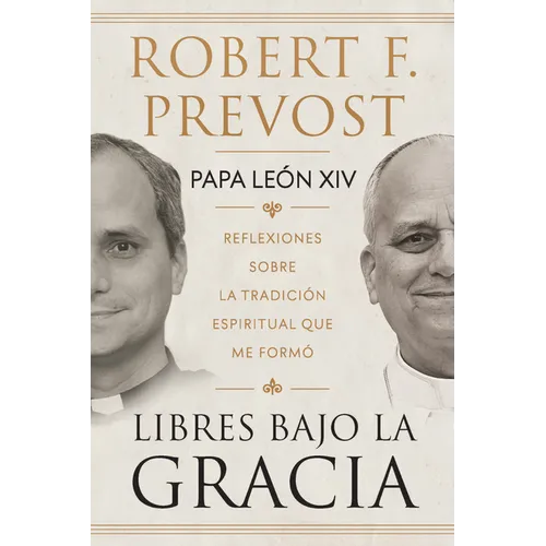 Libres Bajo La Gracia: Reflexiones Sobre La Tradición Espiritual Que Me Formó / Freedom Under Grace: Reflections on the Spiritual Tradition That Forme