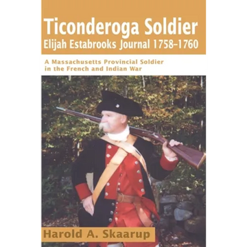 Ticonderoga Soldier Elijah Estabrooks Journal 1758-1760: A Massachusetts Provincial Soldier in the French and Indian War - Paperback