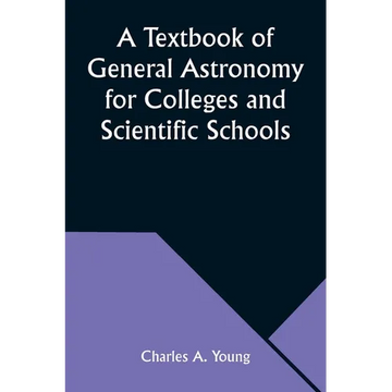 A Textbook of General Astronomy for Colleges and Scientific Schools - Paperback