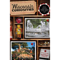 Wisconsin Curiosities: Quirky Characters, Roadside Oddities & Other Offbeat Stuff - Paperback