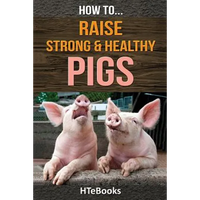 How To Raise Strong & Healthy Pigs: Quick Start Guide - Paperback