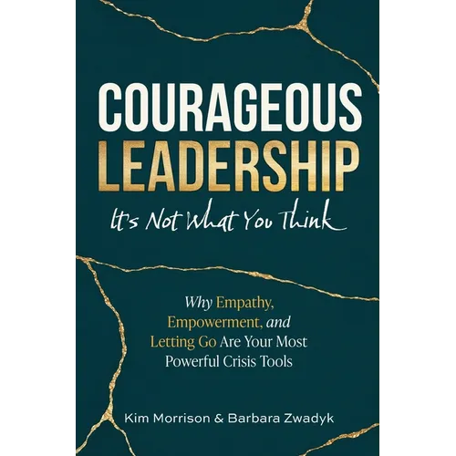 Courageous Leadership: Why Empathy, Empowerment, and Letting Go Are Your Most Powerful Crisis Tools