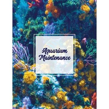 Aquarium Maintenance: Home Fish Tank Log Book, Aquarists Gift, Water Levels Record Care Notebook, Tropical, Betta, Shark, Etc. Journal, Diary - Paperback