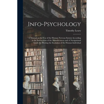 Info-psychology: A Manual on the use of the Human Nervous System According to the Instructions of the Manufacturers and A Navigational - Paperback