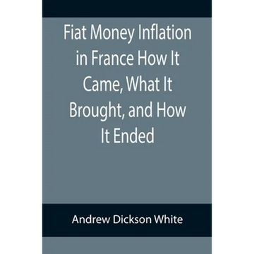 Fiat Money Inflation in France How It Came, What It Brought, and How It Ended - Paperback