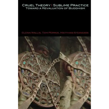 Cruel Theory - Sublime Practice: Toward a Revaluation of Buddhism - Paperback
