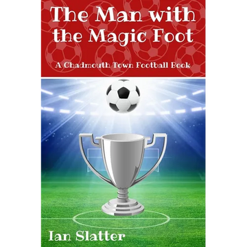 The Man with the Magic Foot: A time travel football story for 9-13 yr olds - Paperback
