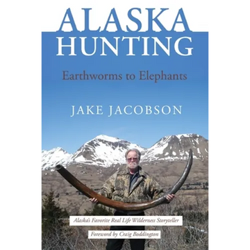 Alaska Hunting: Earthworms to Elephants - Paperback