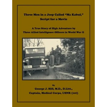 Three Men in a Jeep Called "Ma Kabul," Script for a Movie: A True Story of High Adventure by Three Allied Intelligence Officers in World War II - Paperback