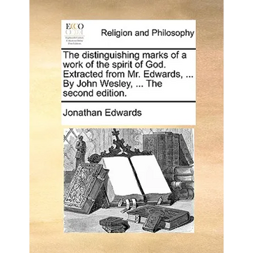 The distinguishing marks of a work of the spirit of God. Extracted from Mr. Edwards, ... By John Wesley, ... The second edition. - Paperback