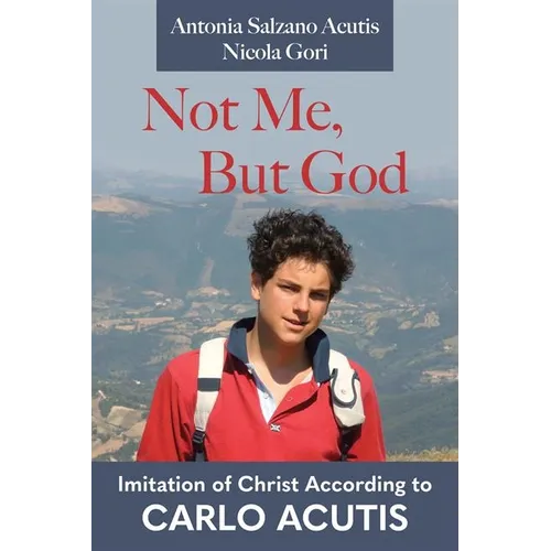 Not Me, But God: Imitation of Christ According to Carlo Acutis