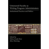 Untenured Faculty as Writing Program Administrators: Institutional Practices and Politics - Paperback
