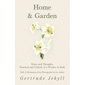 Home and Garden - Notes and Thoughts, Practical and Critical, of a Worker in Both - With 53 Illustrations from Photographs by the Author - Paperback