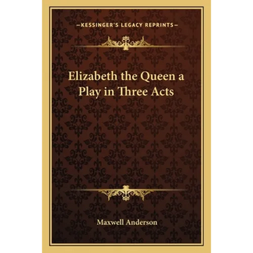 Elizabeth the Queen a Play in Three Acts - Paperback