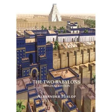 The Two Babylons (Revelation 17 explained): Or, the Papal Worship Proved to Be the Worship of Nimrod Understanding Revelation and the Prostitute Woman - Paperback