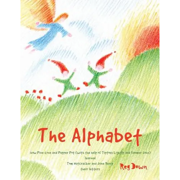 The Alphabet: how Pine Cone and Pepper Pot (with the help of Tiptoes Lightly and Farmer John) learned Tom Nutcracker and June Berry their letters - Paperback