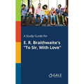 A Study Guide for E. R. Braithwaite's "To Sir, With Love"