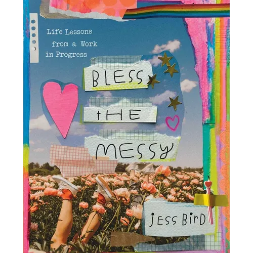 Bless the Messy: Life Lessons from a Work in Progress