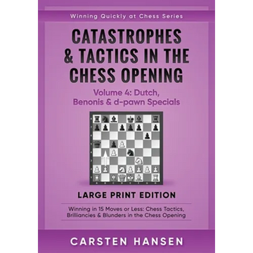 Catastrophes & Tactics in the Chess Opening - Volume 4: Dutch, Benonis & d-pawn Specials - Large Print Edition: Winning in 15 Moves or Less: Chess Tac - Paperback