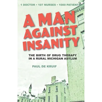 A Man Against Insanity: The Birth of Drug Therapy in a Northern Michigan Asylum - Paperback