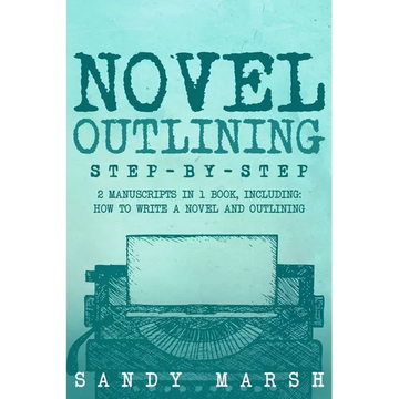 Novel Outlining: Step-by-Step 2 Manuscripts in 1 Book Essential Novel Outline, Novel Chapter Planning and Fiction Book Outlining Tricks Any Writer Can - Paperback