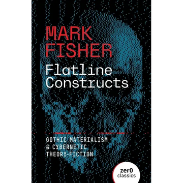 Flatline Constructs: Gothic Materialism and Cybernetic Theory-Fiction - Paperback
