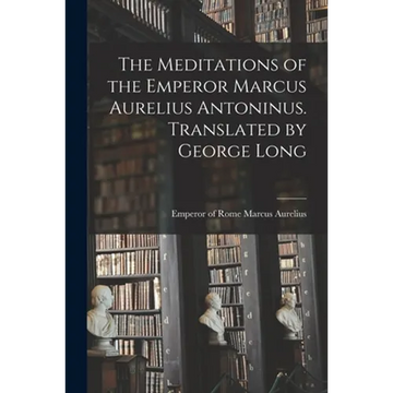 The Meditations of the Emperor Marcus Aurelius Antoninus. Translated by George Long - Paperback