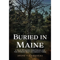Buried in Maine: A Tour of Maine Cemeteries and the Stories That Accompany Them - Paperback