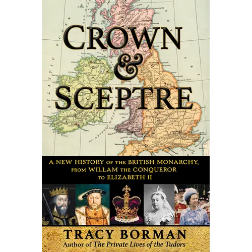 Crown & Sceptre: A New History of the British Monarchy, from William the Conqueror to Elizabeth II