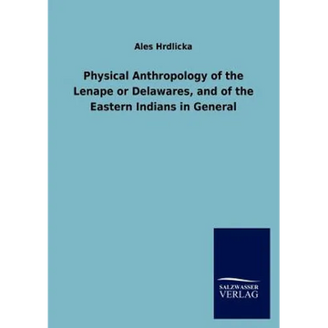 Physical Anthropology of the Lenape or Delawares, and of the Eastern Indians in General - Paperback