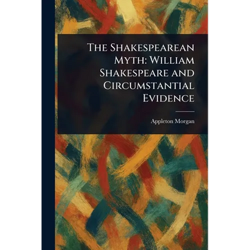 The Shakespearean Myth: William Shakespeare and Circumstantial Evidence - Paperback