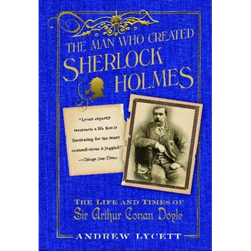 Man Who Created Sherlock Holmes: The Life and Times of Sir Arthur Conan Doyle - Paperback