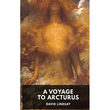 A Voyage to Arcturus - David Lindsay: A novel by the Scottish writer David Lindsay, first published in 1920 (unabridged edition) - Paperback