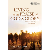 Living to the Praise of God's Glory: A Missional Reading of Ephesians - Paperback