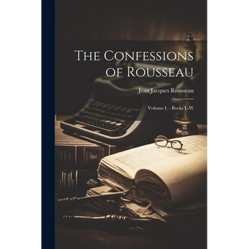 The Confessions of Rousseau: Volume I. - Books L-W - Paperback