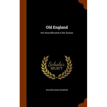 Old England: Her Story Mirrored in Her Scenes - Hardcover