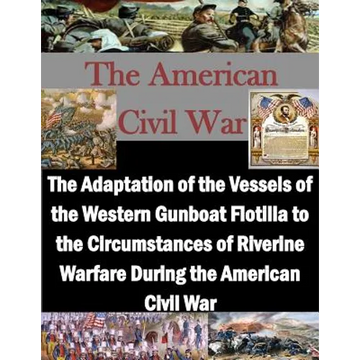 The Adaptation of the Vessels of the Western Gunboat Flotilla to the Circumstances of Riverine Warfare During the American Civil War - Paperback