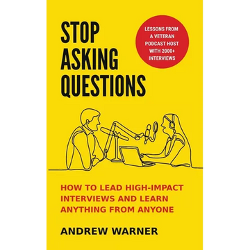 Stop Asking Questions: How to Lead High-Impact Interviews and Learn Anything from Anyone - Paperback
