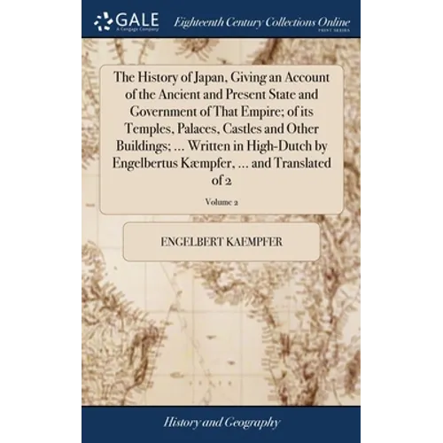 The History of Japan, Giving an Account of the Ancient and Present State and Government of That Empire; of its Temples, Palaces, Castles and Other Bui