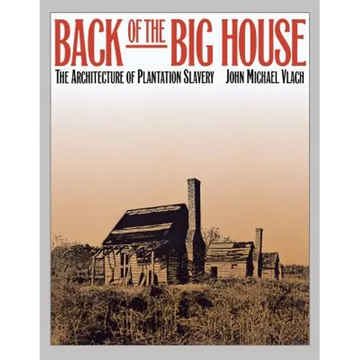 Back of the Big House: The Architecture of Plantation Slavery - Paperback