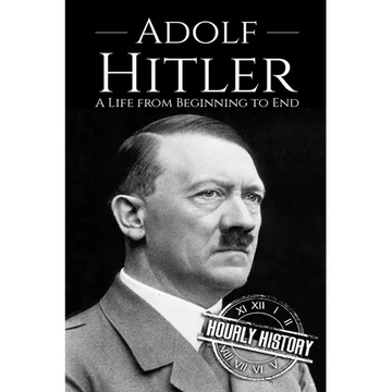 Adolf Hitler: A Life From Beginning to End - Paperback