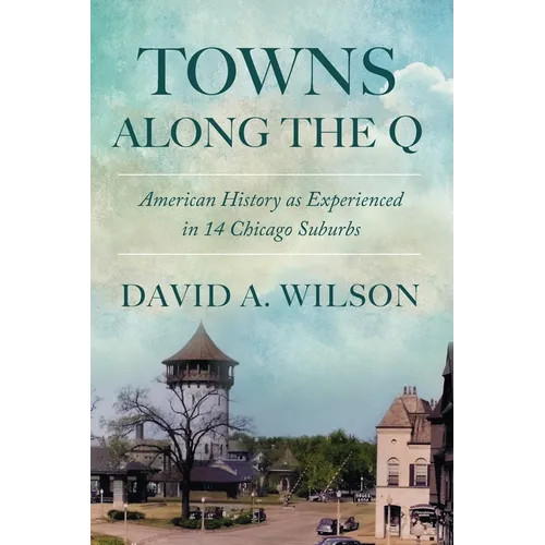 Towns Along the Q: American History as Experienced in 14 Chicago Suburbs