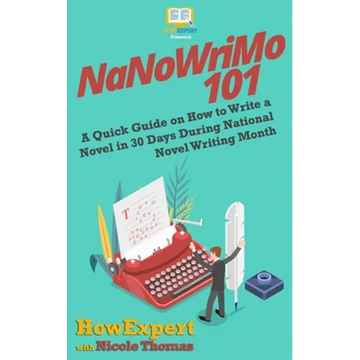NaNoWriMo 101: A Quick Guide on How to Write a Novel in 30 Days During National Novel Writing Month - Paperback