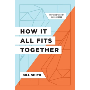 How It All Fits Together: Knowing Wisdom in Proverbs - Paperback
