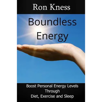 Boundless Energy: Discover How to Boost Energy Levels So You Can Get More Done, Feel Less Stressed and Live Life to the Max - Paperback