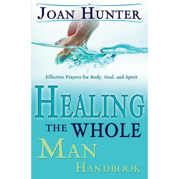 Healing the Whole Man Handbook: Effective Prayers for Body, Soul, and Spirit - Paperback