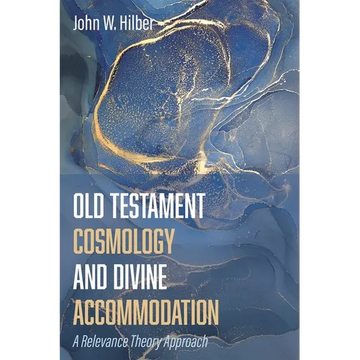 Old Testament Cosmology and Divine Accommodation: A Relevance Theory Approach - Paperback